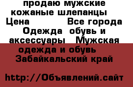 продаю мужские кожаные шлепанцы. › Цена ­ 1 000 - Все города Одежда, обувь и аксессуары » Мужская одежда и обувь   . Забайкальский край